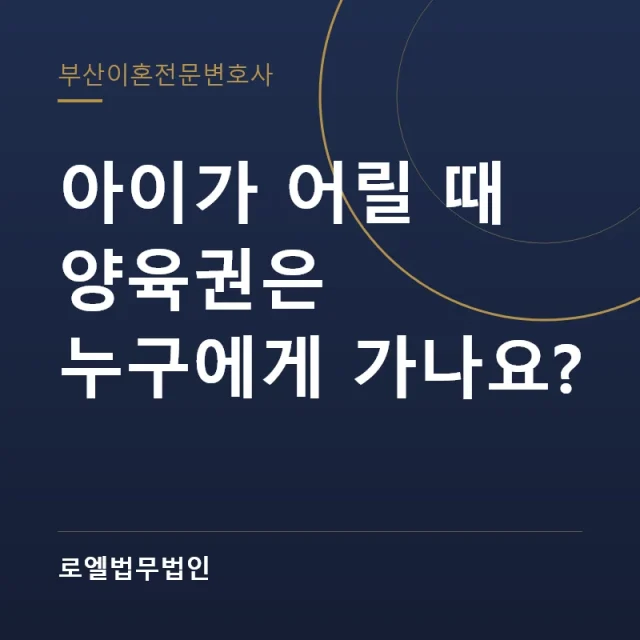 아이가 어릴 때 양육권은 누구에게 가나요? 로엘법무법인